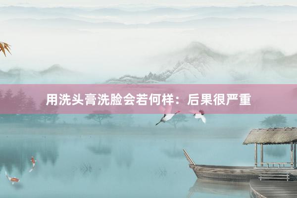 用洗头膏洗脸会若何样：后果很严重